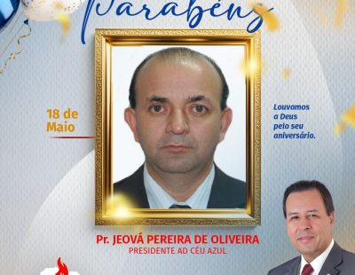 NOSSOS PARABÉNS AO PR. JEOVÁ PEREIRA DE OLIVEIRA, PRESIDENTE DA AD CÉU AZUL/PR NOSSOS PARABÉNS AO PR. JEOVÁ PEREIRA DE OLIVEIRA, PRESIDENTE DA AD CÉU AZUL/PR