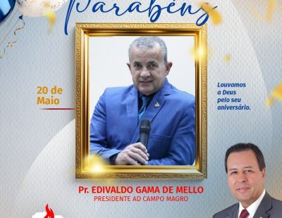 NOSSOS PARABÉNS AO PR. EDIVALDO GAMA DE MELLO, PRESIDENTE DA AD CAMPO MAGRO/PR