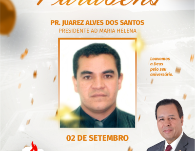 Nossos Parabéns ao Pastor  Juarez Alves dos Santos Presidente AD Maria Helena/PR